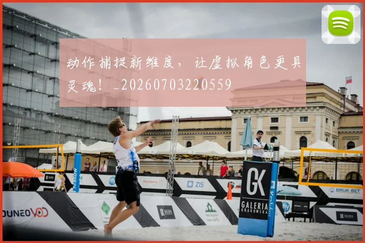 动作捕捉新维度，让虚拟角色更具灵魂！_20260703220559